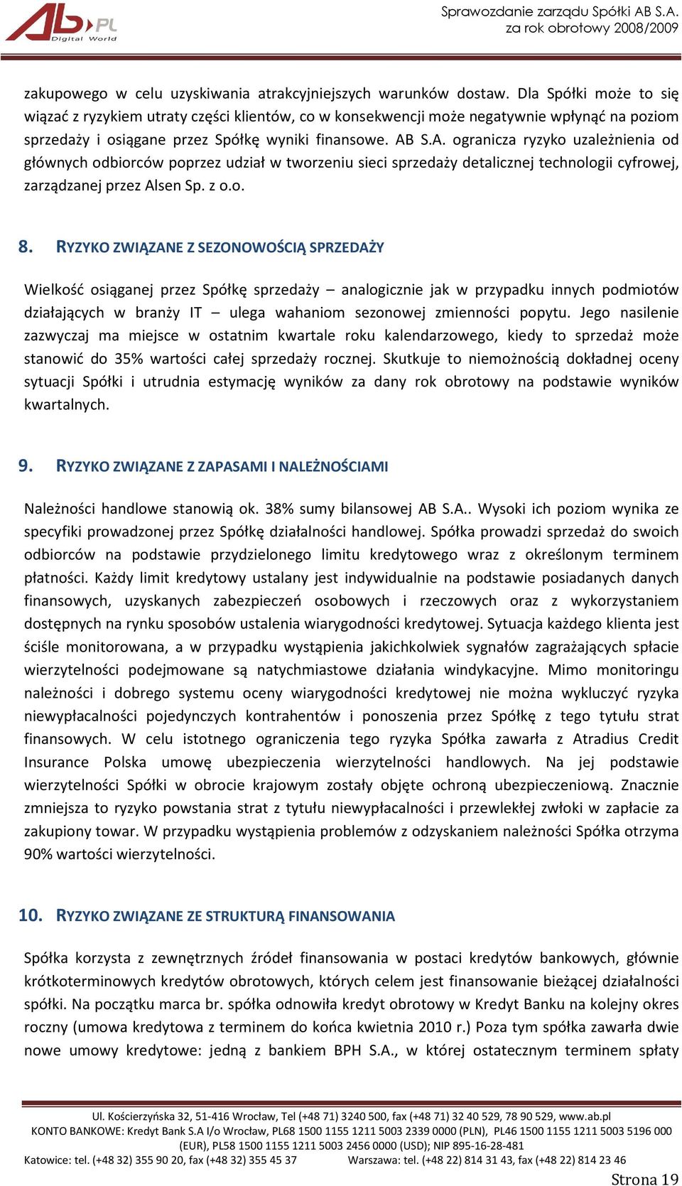 S.A. ogranicza ryzyko uzależnienia od głównych odbiorców poprzez udział w tworzeniu sieci sprzedaży detalicznej technologii cyfrowej, zarządzanej przez Alsen Sp. z o.o. 8.