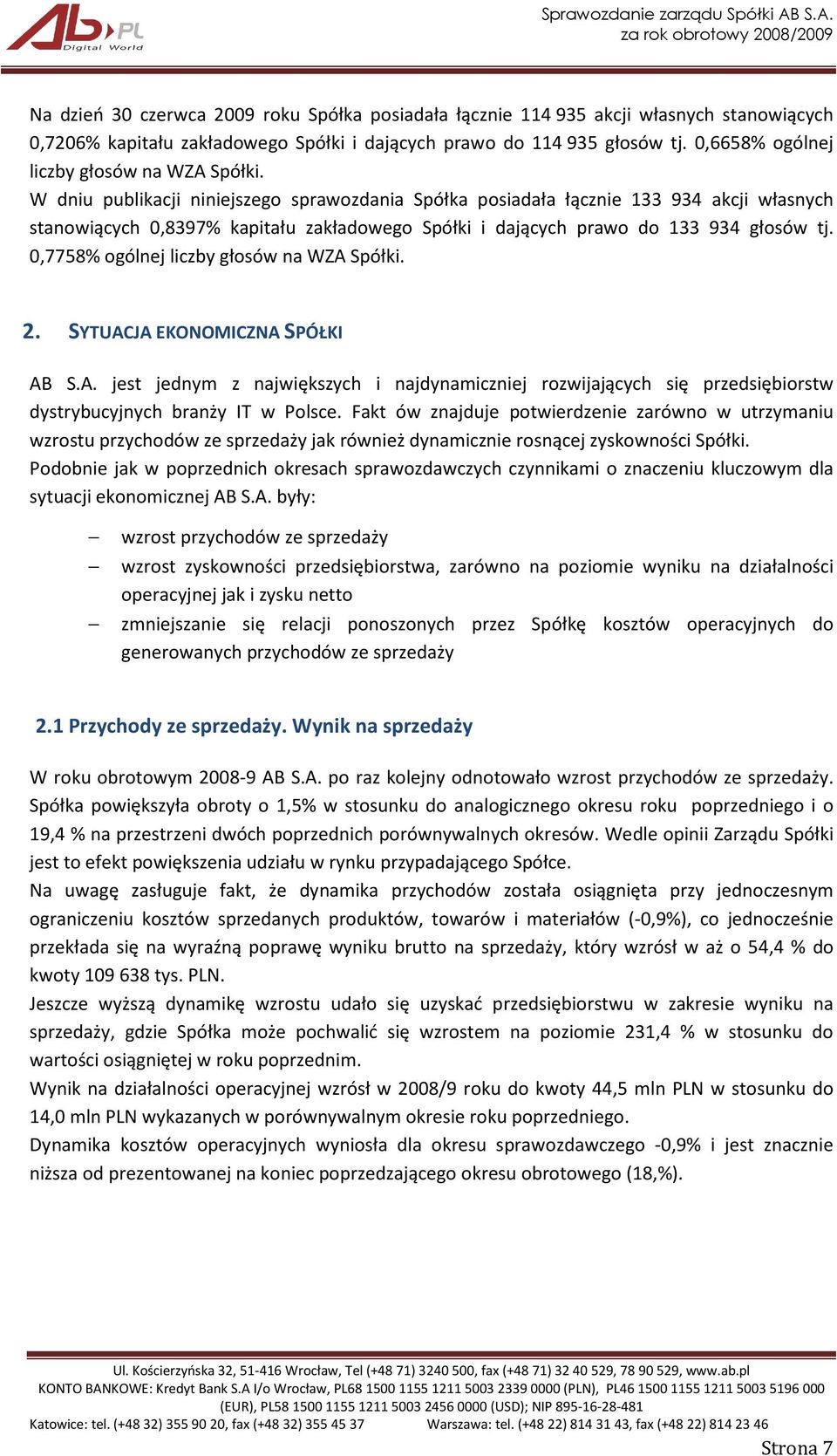 W dniu publikacji niniejszego sprawozdania Spółka posiadała łącznie 133 934 akcji własnych stanowiących 0,8397% kapitału zakładowego Spółki i dających prawo do 133 934 głosów tj.