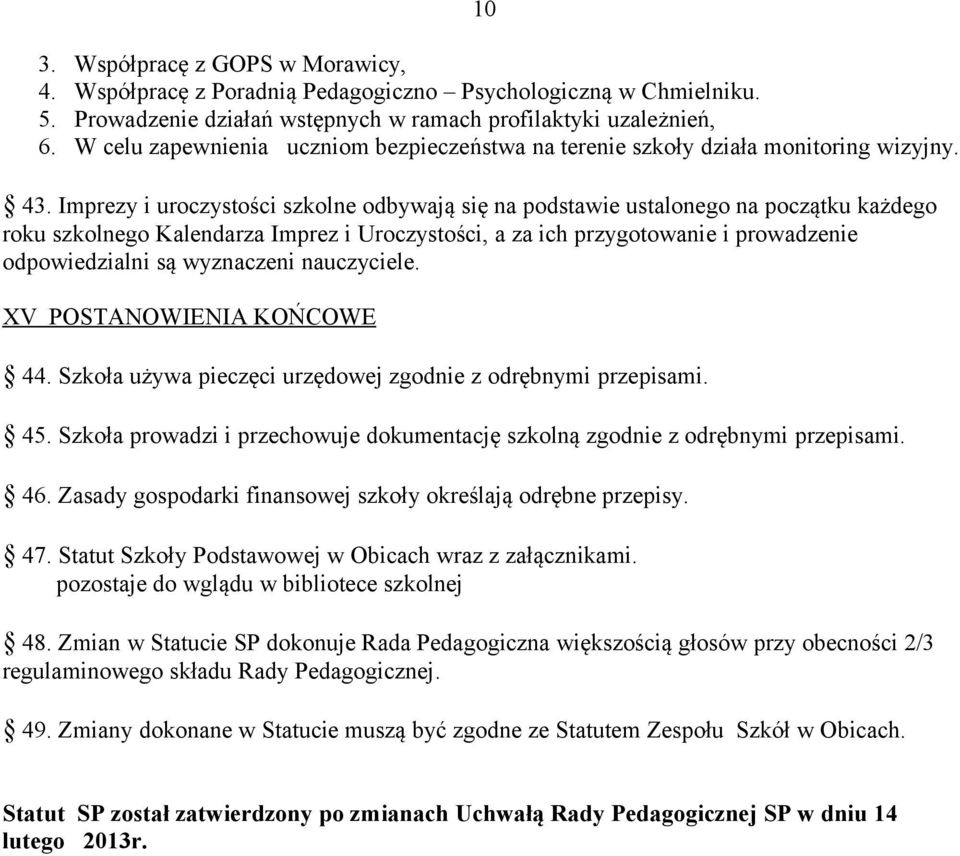 Imprezy i uroczystości szkolne odbywają się na podstawie ustalonego na początku każdego roku szkolnego Kalendarza Imprez i Uroczystości, a za ich przygotowanie i prowadzenie odpowiedzialni są