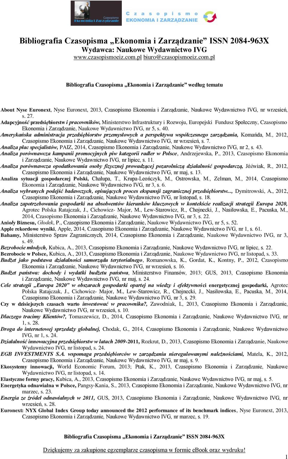 Amerykańska administracja przedsiębiorstw przemysłowych a perspektywa współczesnego zarządzania, Komańda, M., 2012, Czasopismo Ekonomia i Zarządzanie, Naukowe Wydawnictwo IVG, nr wrzesień, s. 7.