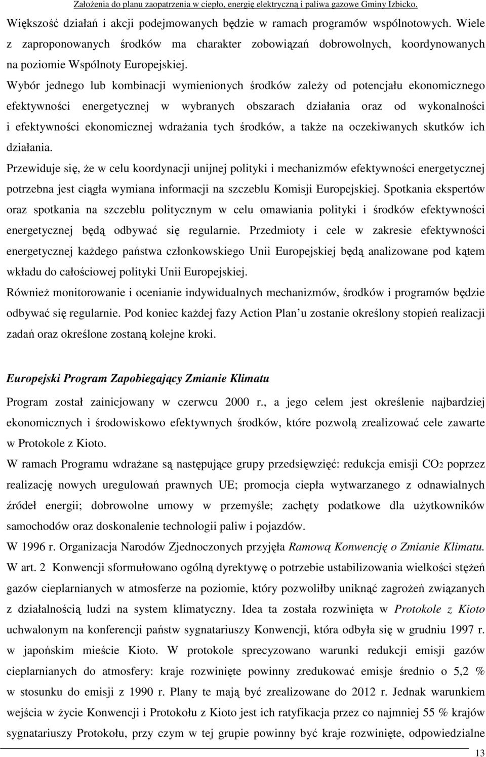 Wybór jednego lub kombinacji wymienionych środków zależy od potencjału ekonomicznego efektywności energetycznej w wybranych obszarach działania oraz od wykonalności i efektywności ekonomicznej