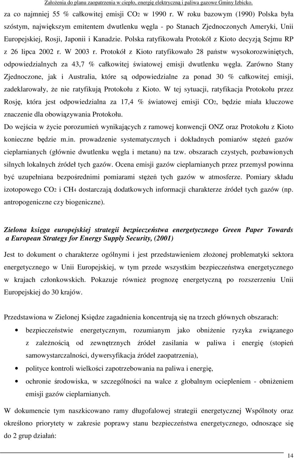 Polska ratyfikowała Protokół z Kioto decyzją Sejmu RP z 26 lipca 2002 r. W 2003 r.