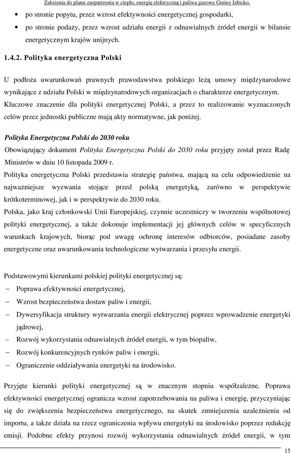 Kluczowe znaczenie dla polityki energetycznej Polski, a przez to realizowanie wyznaczonych celów przez jednostki publiczne mają akty normatywne, jak poniżej.