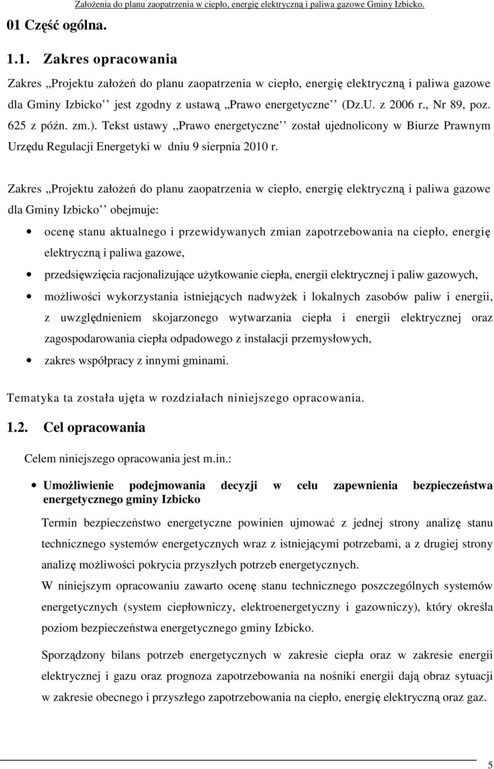 Zakres Projektu założeń do planu zaopatrzenia w ciepło, energię elektryczną i paliwa gazowe dla Gminy Izbicko obejmuje: ocenę stanu aktualnego i przewidywanych zmian zapotrzebowania na ciepło,