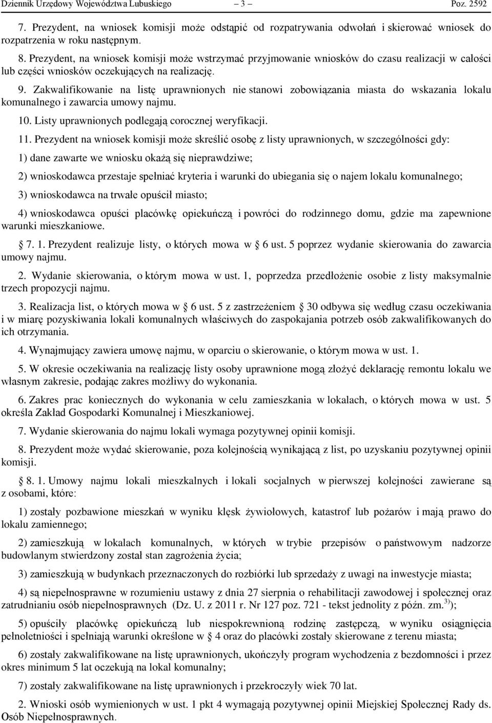 Zakwalifikowanie na listę uprawnionych nie stanowi zobowiązania miasta do wskazania lokalu komunalnego i zawarcia umowy najmu. 10. Listy uprawnionych podlegają corocznej weryfikacji. 11.