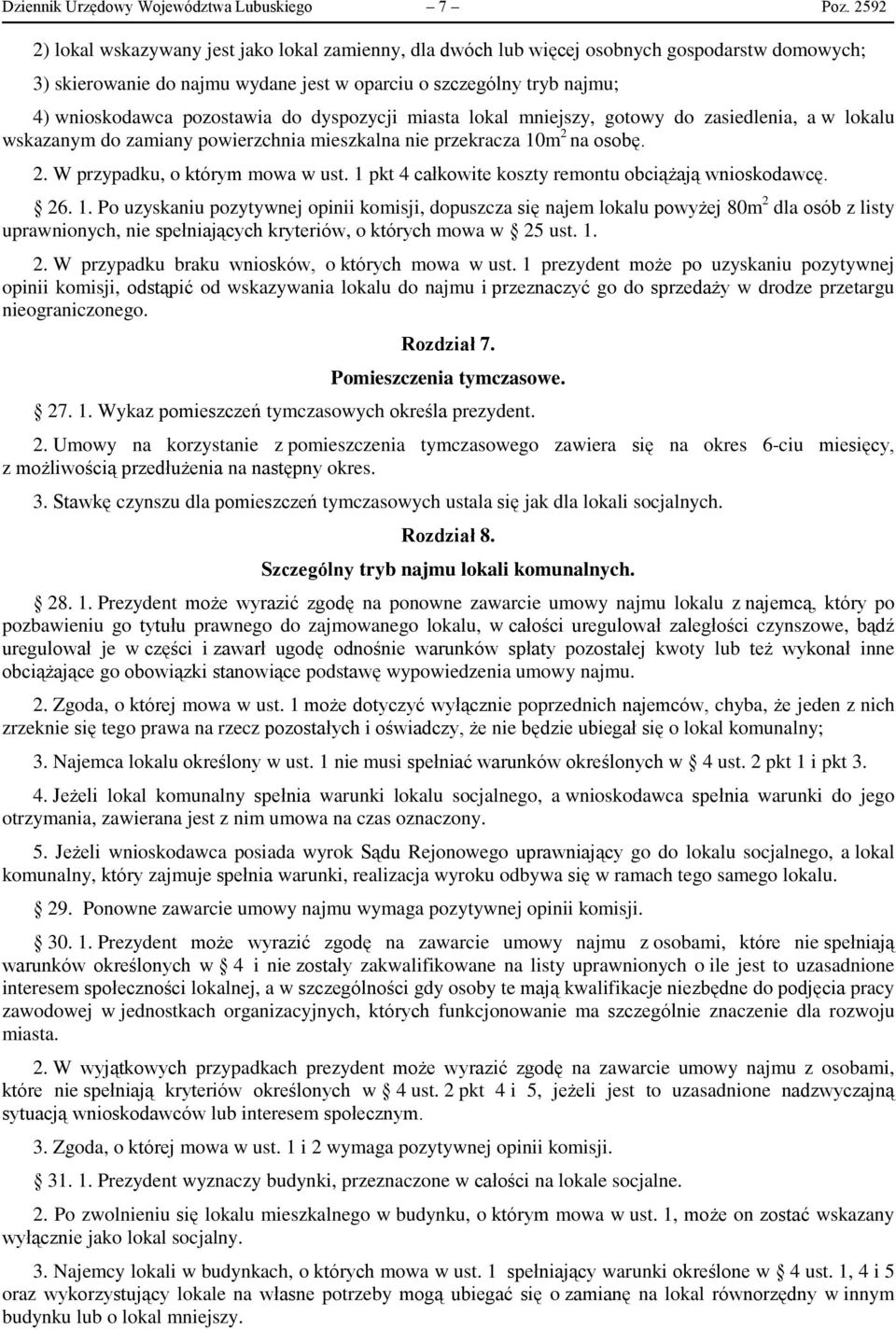 pozostawia do dyspozycji miasta lokal mniejszy, gotowy do zasiedlenia, a w lokalu wskazanym do zamiany powierzchnia mieszkalna nie przekracza 10m 2 na osobę. 2. W przypadku, o którym mowa w ust.