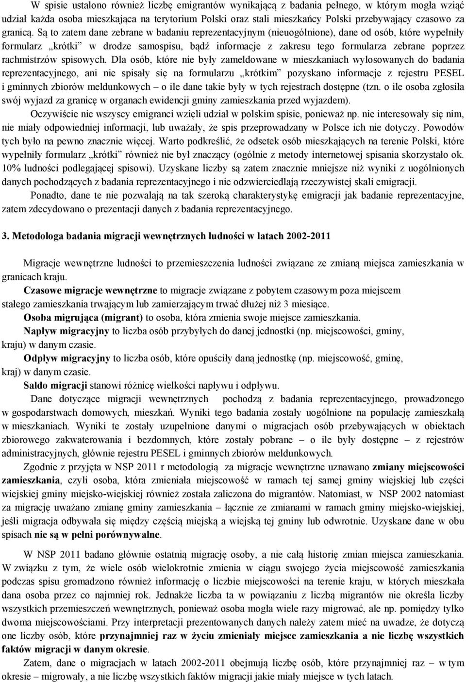 Są to zatem dane zebrane w badaniu reprezentacyjnym (nieuogólnione), dane od osób, które wypełniły formularz krótki w drodze samospisu, bądź informacje z zakresu tego formularza zebrane poprzez