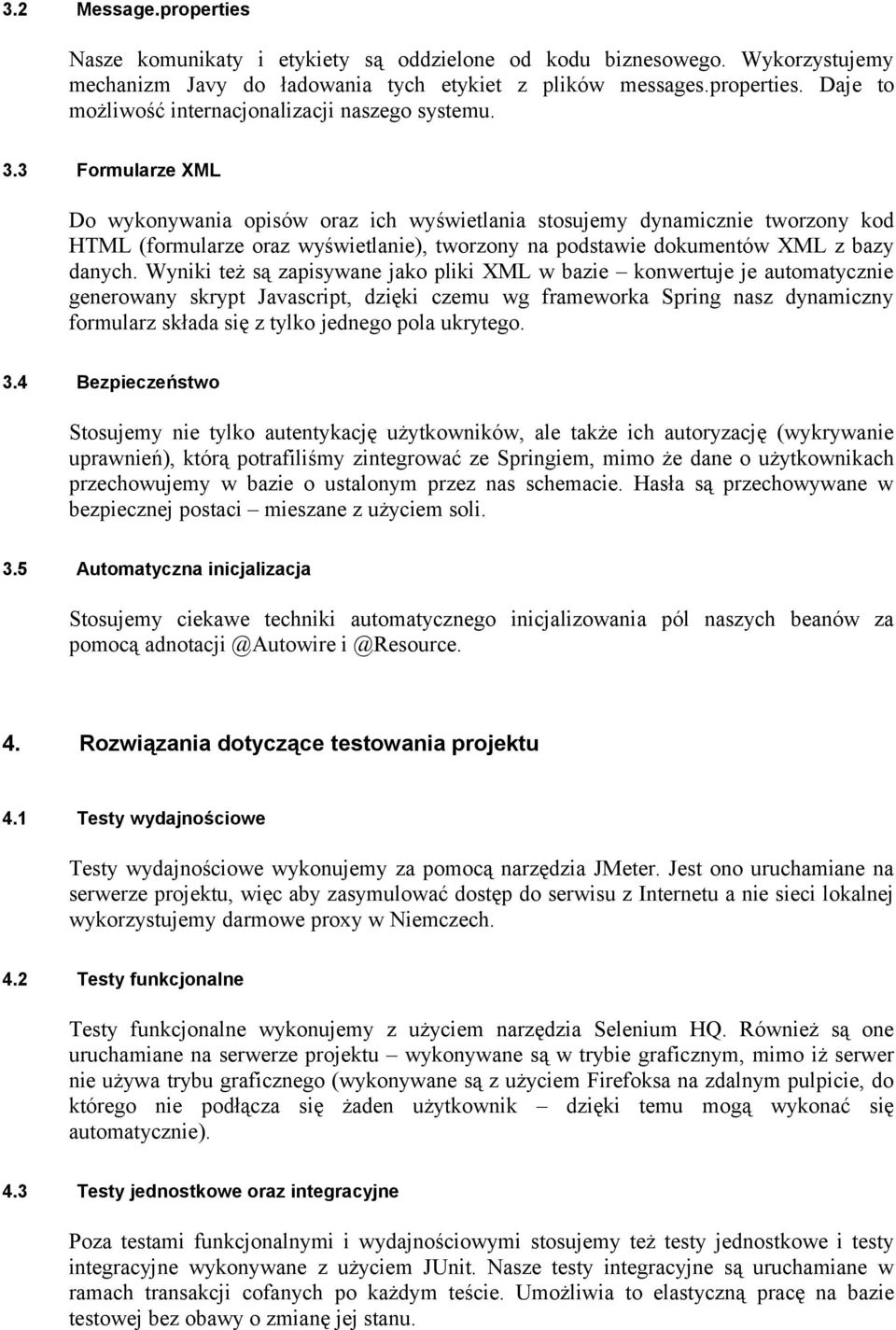 Wyniki też są zapisywane jako pliki XML w bazie konwertuje je automatycznie generowany skrypt Javascript, dzięki czemu wg frameworka Spring nasz dynamiczny formularz składa się z tylko jednego pola