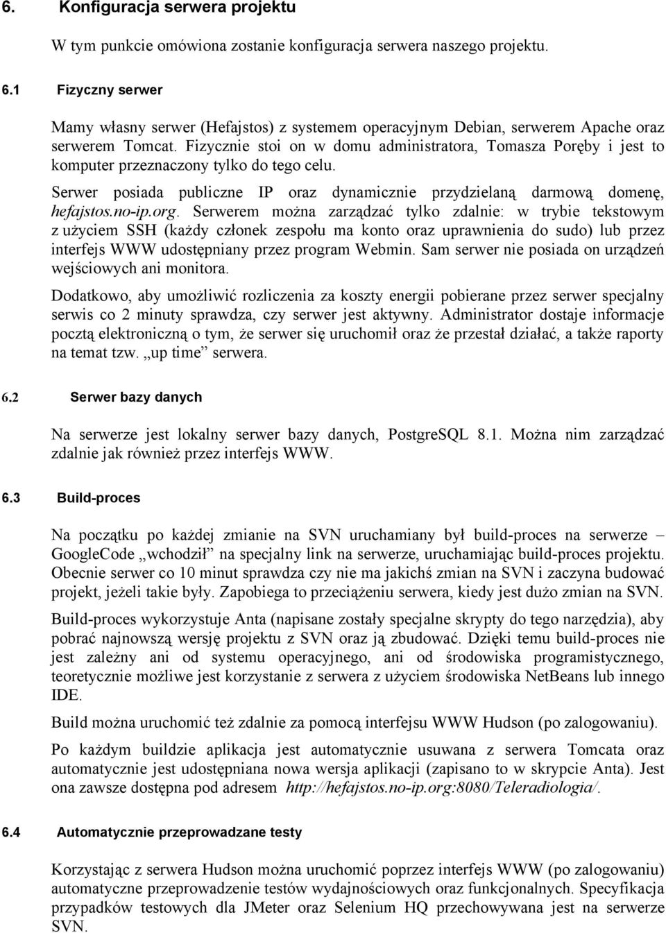 Fizycznie stoi on w domu administratora, Tomasza Poręby i jest to komputer przeznaczony tylko do tego celu. Serwer posiada publiczne IP oraz dynamicznie przydzielaną darmową domenę, hefajstos.no-ip.