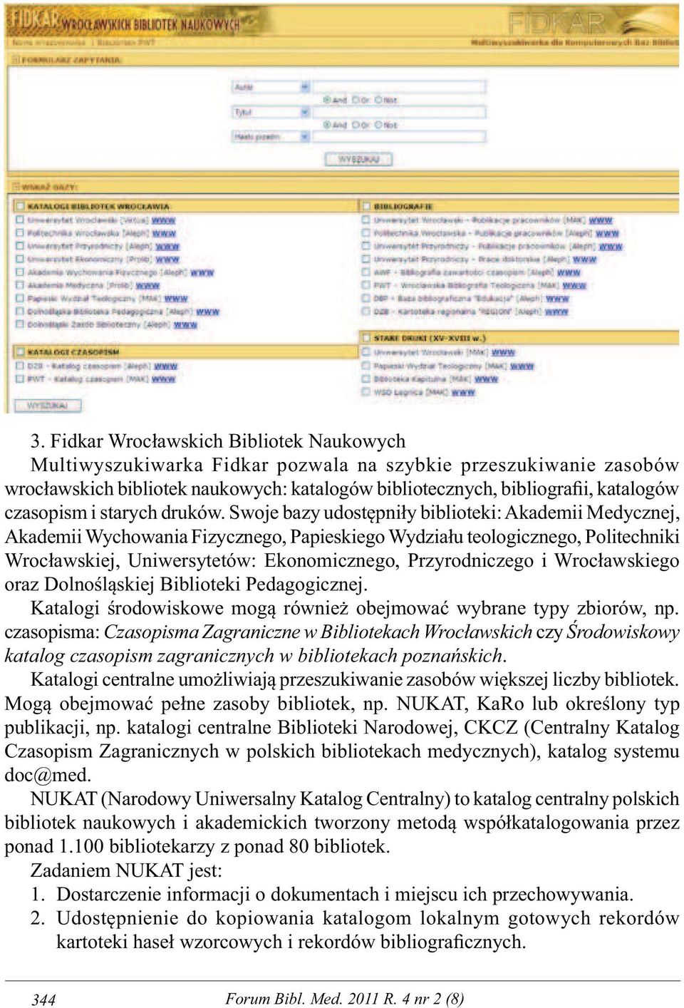 Swoje bazy udostępniły biblioteki: Akademii Medycznej, Akademii Wychowania Fizycznego, Papieskiego Wydziału teologicznego, Politechniki Wrocławskiej, Uniwersytetów: Ekonomicznego, Przyrodniczego i