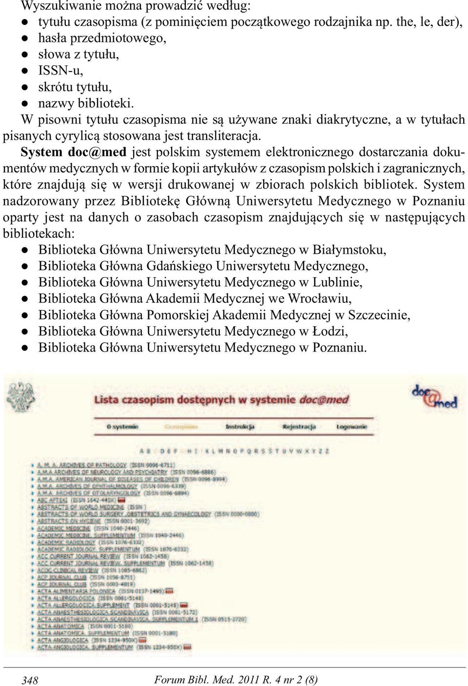 System doc@med jest polskim systemem elektronicznego dostarczania dokumentów medycznych w formie kopii artykułów z czasopism polskich i zagranicznych, które znajdują się w wersji drukowanej w