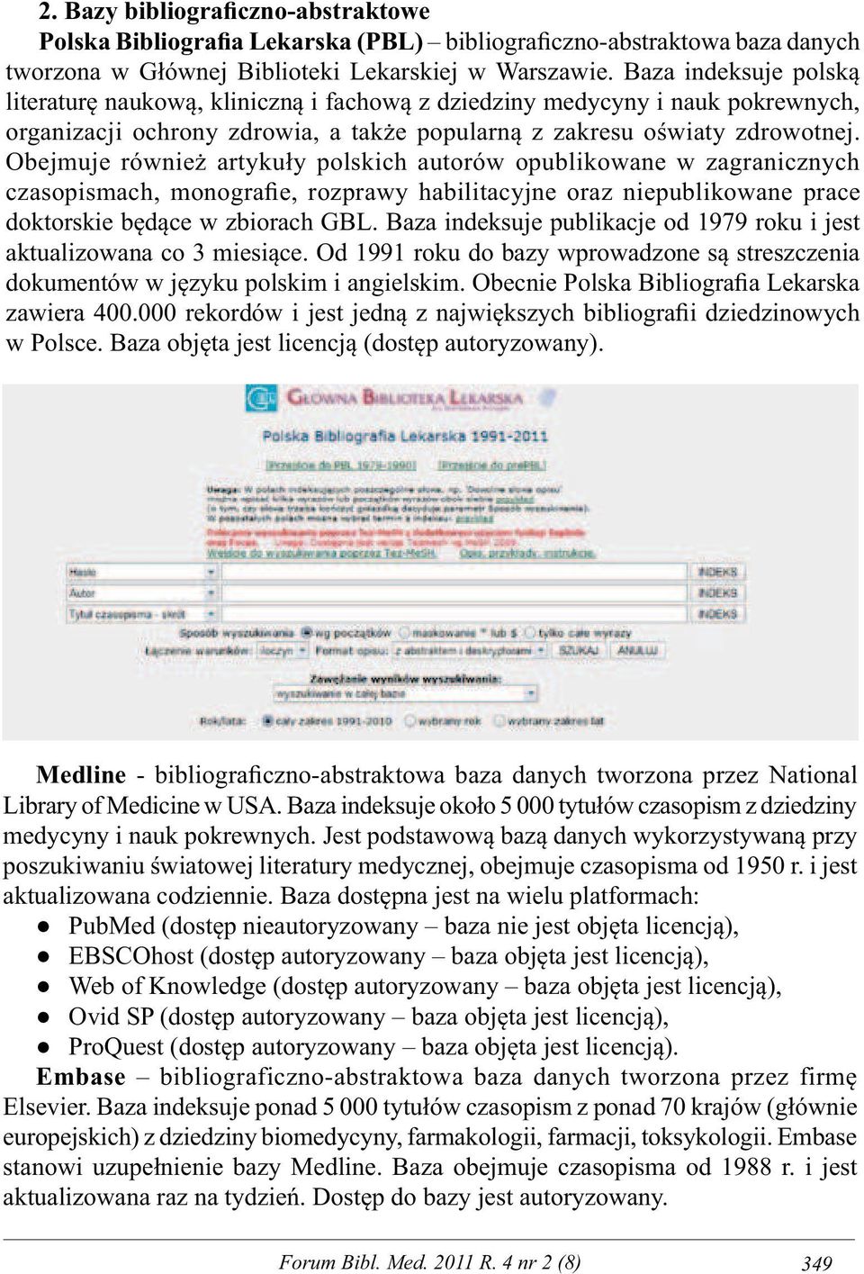 Obejmuje również artykuły polskich autorów opublikowane w zagranicznych czasopismach, monografie, rozprawy habilitacyjne oraz niepublikowane prace doktorskie będące w zbiorach GBL.