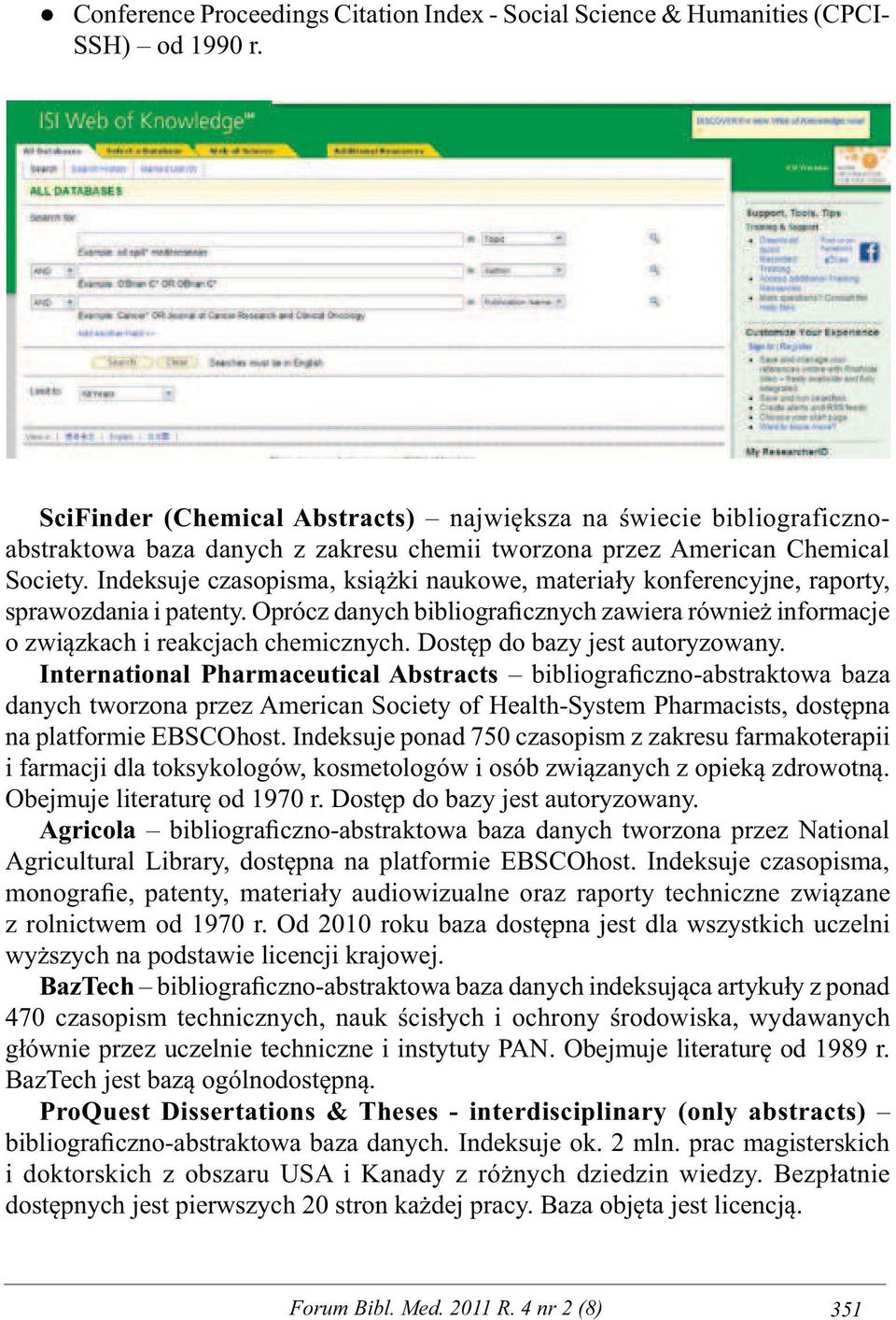 Indeksuje czasopisma, książki naukowe, materiały konferencyjne, raporty, sprawozdania i patenty. Oprócz danych bibliograficznych zawiera również informacje o związkach i reakcjach chemicznych.