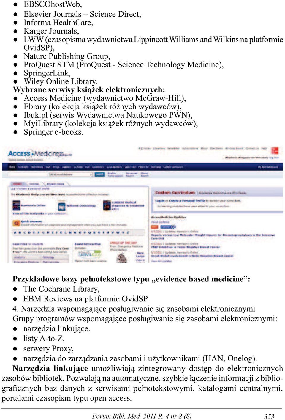 Wybrane serwisy książek elektronicznych: Access Medicine (wydawnictwo McGraw-Hill), Ebrary (kolekcja książek różnych wydawców), Ibuk.