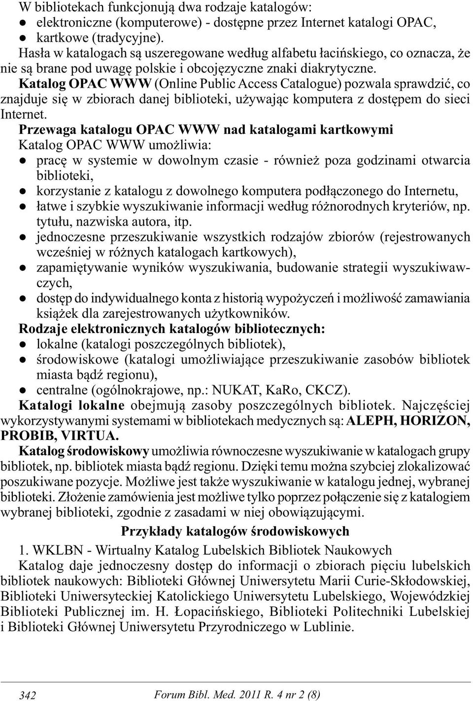 Katalog OPAC WWW (Online Public Access Catalogue) pozwala sprawdzić, co znajduje się w zbiorach danej biblioteki, używając komputera z dostępem do sieci Internet.