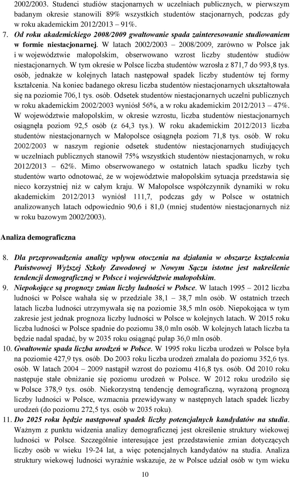 W latach 2002/2003 2008/2009, zarówno w Polsce jak i w województwie małopolskim, obserwowano wzrost liczby studentów studiów niestacjonarnych.