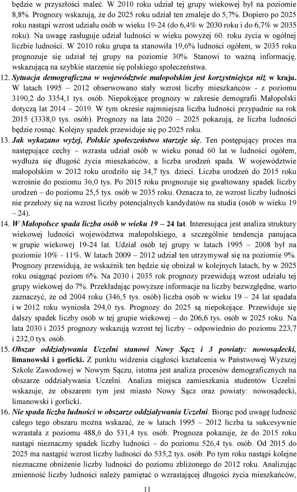 roku życia w ogólnej liczbie ludności. W 2010 roku grupa ta stanowiła 19,6% ludności ogółem, w 2035 roku prognozuje się udział tej grupy na poziomie 30%.