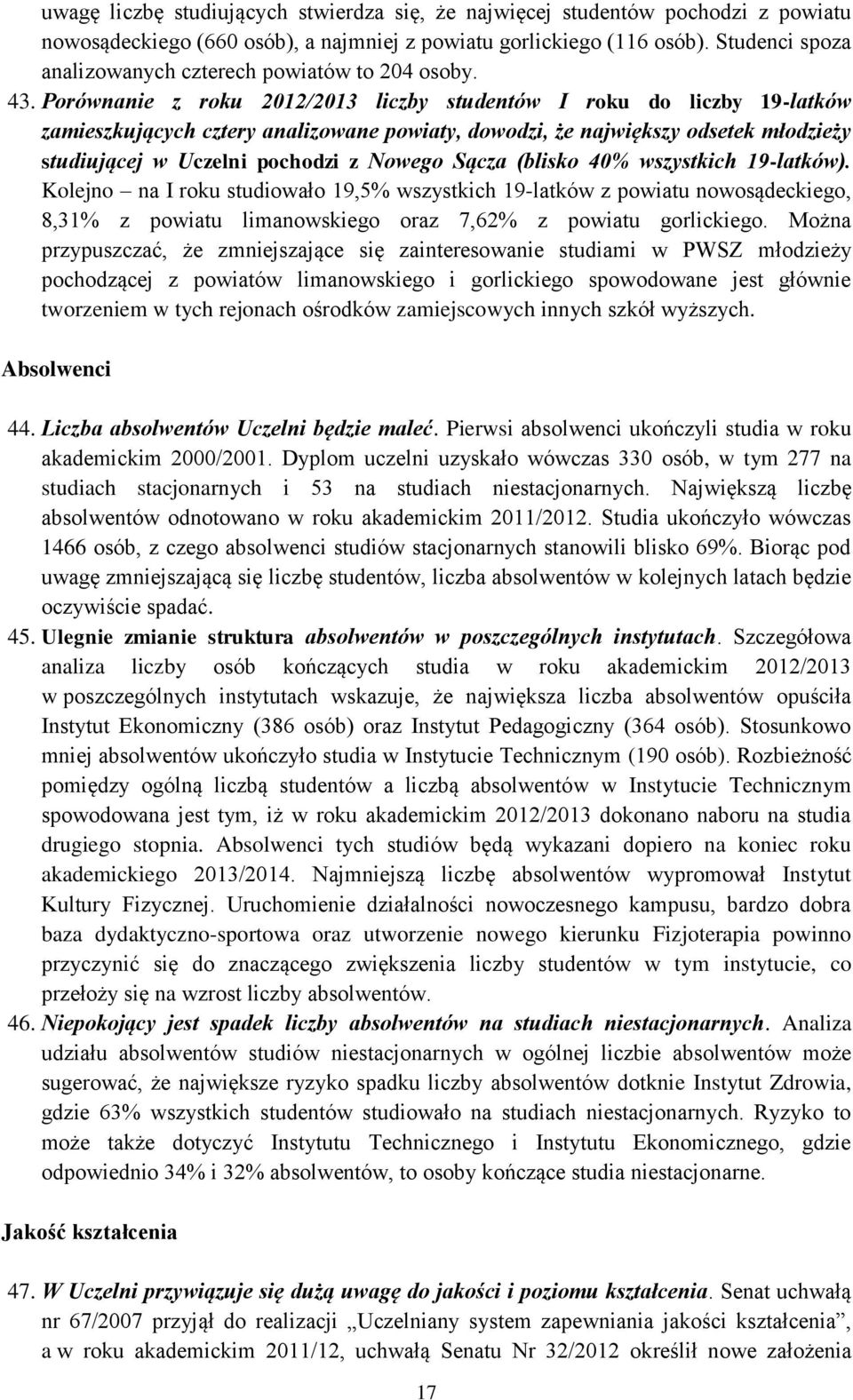 Porównanie z roku 2012/2013 liczby studentów I roku do liczby 19-latków zamieszkujących cztery analizowane powiaty, dowodzi, że największy odsetek młodzieży studiującej w Uczelni pochodzi z Nowego