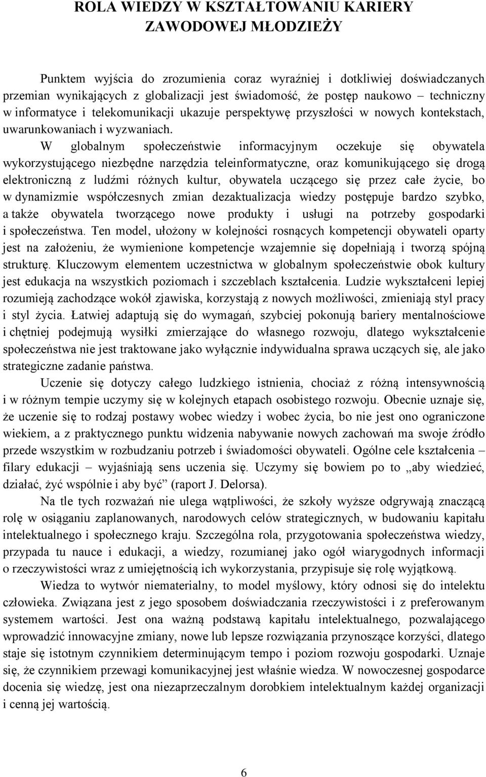 W globalnym społeczeństwie informacyjnym oczekuje się obywatela wykorzystującego niezbędne narzędzia teleinformatyczne, oraz komunikującego się drogą elektroniczną z ludźmi różnych kultur, obywatela