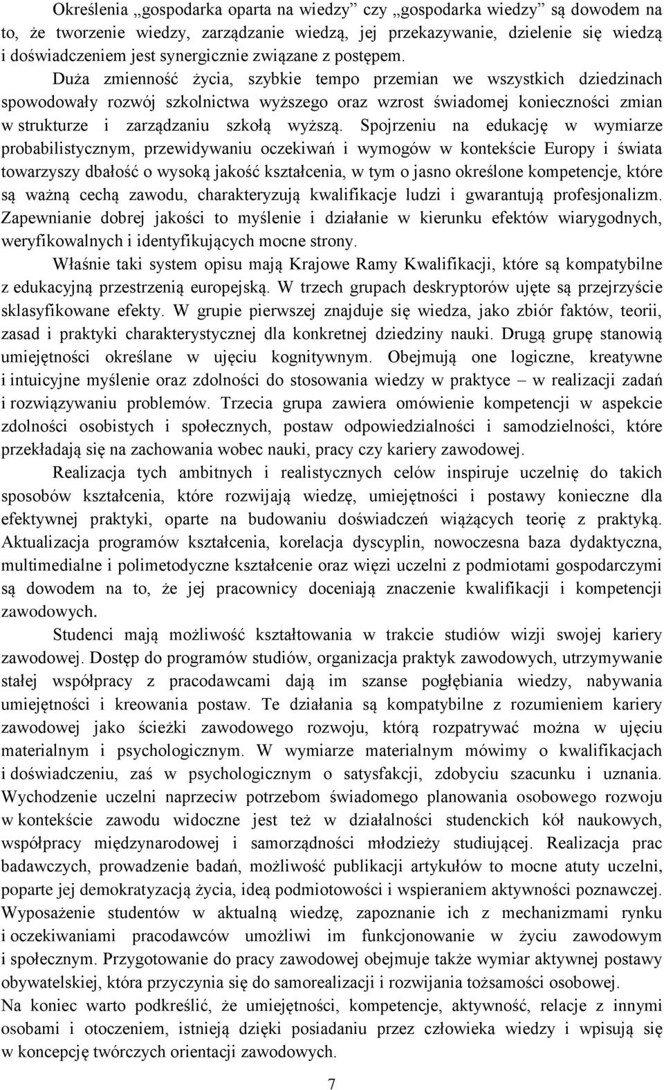 Duża zmienność życia, szybkie tempo przemian we wszystkich dziedzinach spowodowały rozwój szkolnictwa wyższego oraz wzrost świadomej konieczności zmian w strukturze i zarządzaniu szkołą wyższą.