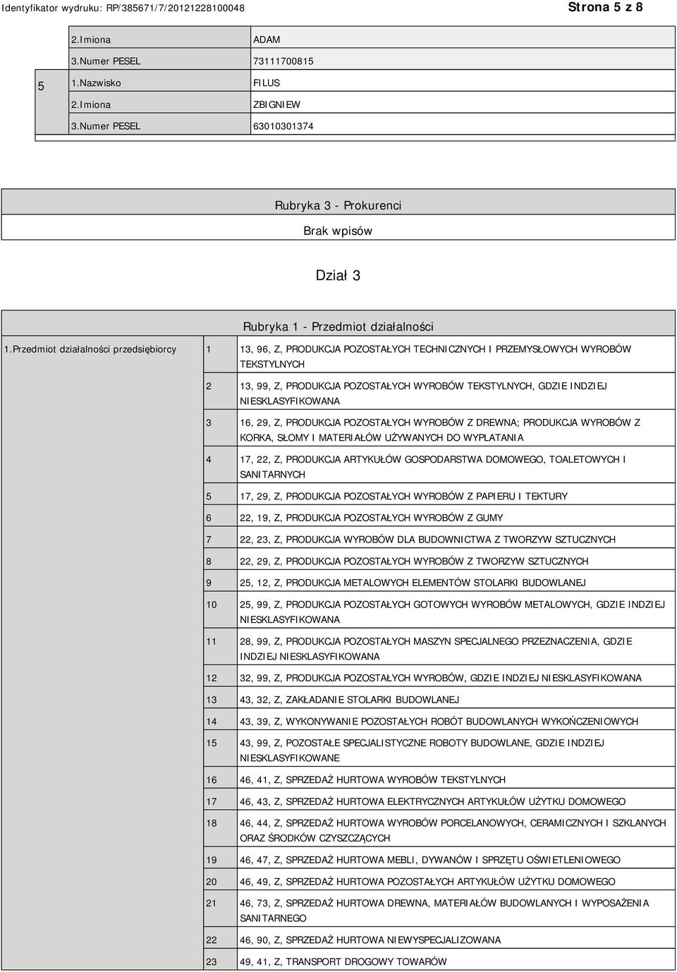 SKLASYFIKOWANA 3 16, 29, Z, PRODUKCJA POZOSTAŁYCH WYROBÓW Z DREWNA; PRODUKCJA WYROBÓW Z KORKA, SŁOMY I MATERIAŁÓW UŻYWANYCH DO WYPLATANIA 4 17, 22, Z, PRODUKCJA ARTYKUŁÓW GOSPODARSTWA DOMOWEGO,