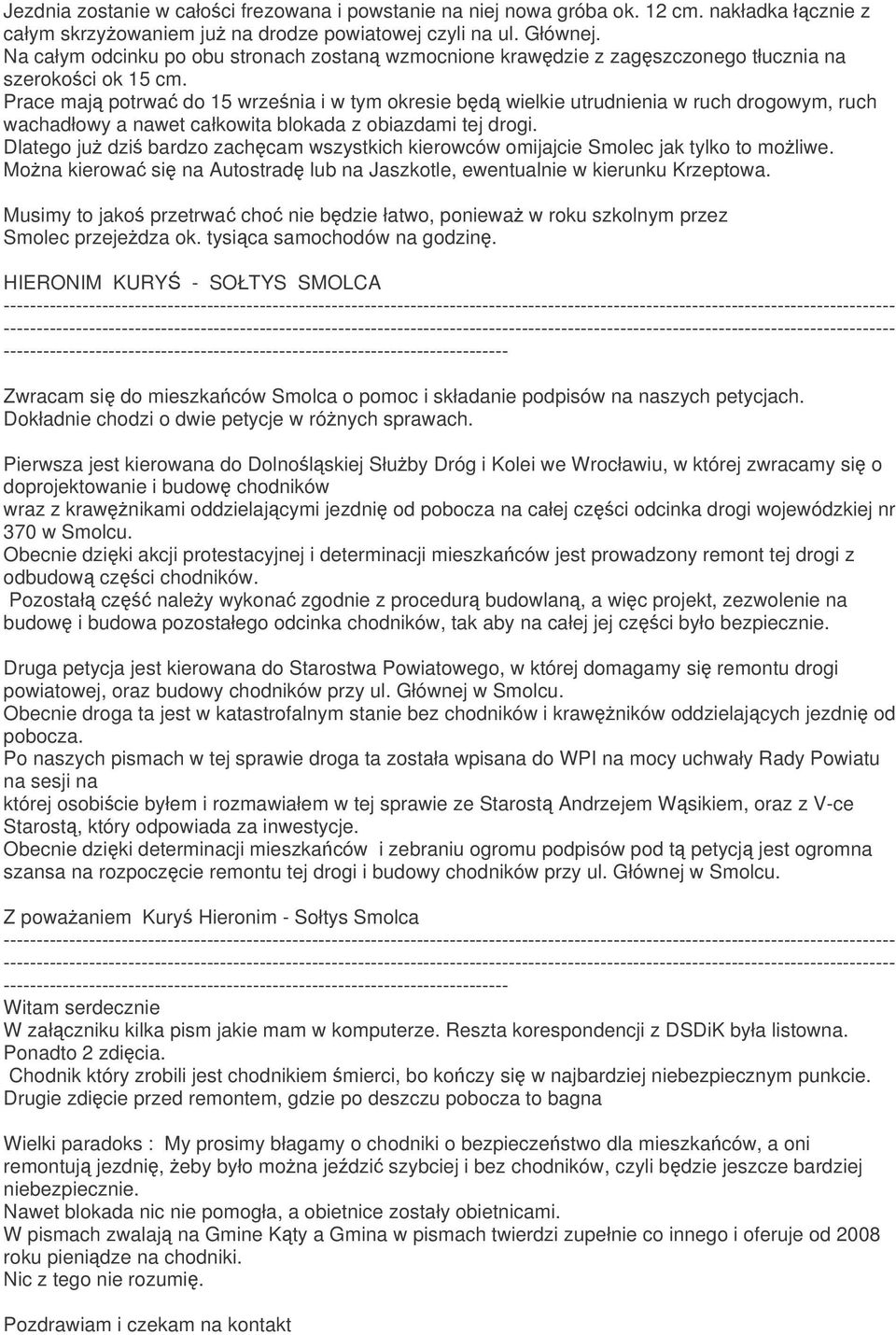 Prace maj potrwa do 15 wrzenia i w tym okresie bd wielkie utrudnienia w ruch drogowym, ruch wachadłowy a nawet całkowita blokada z obiazdami tej drogi.