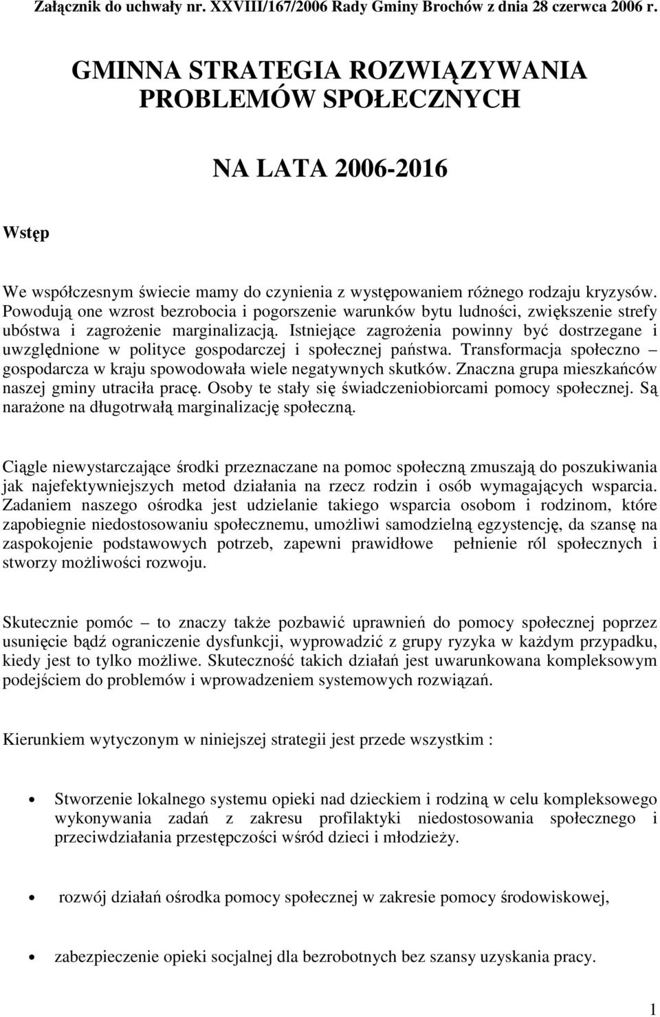 Powodują one wzrost bezrobocia i pogorszenie warunków bytu ludności, zwiększenie strefy ubóstwa i zagroŝenie marginalizacją.