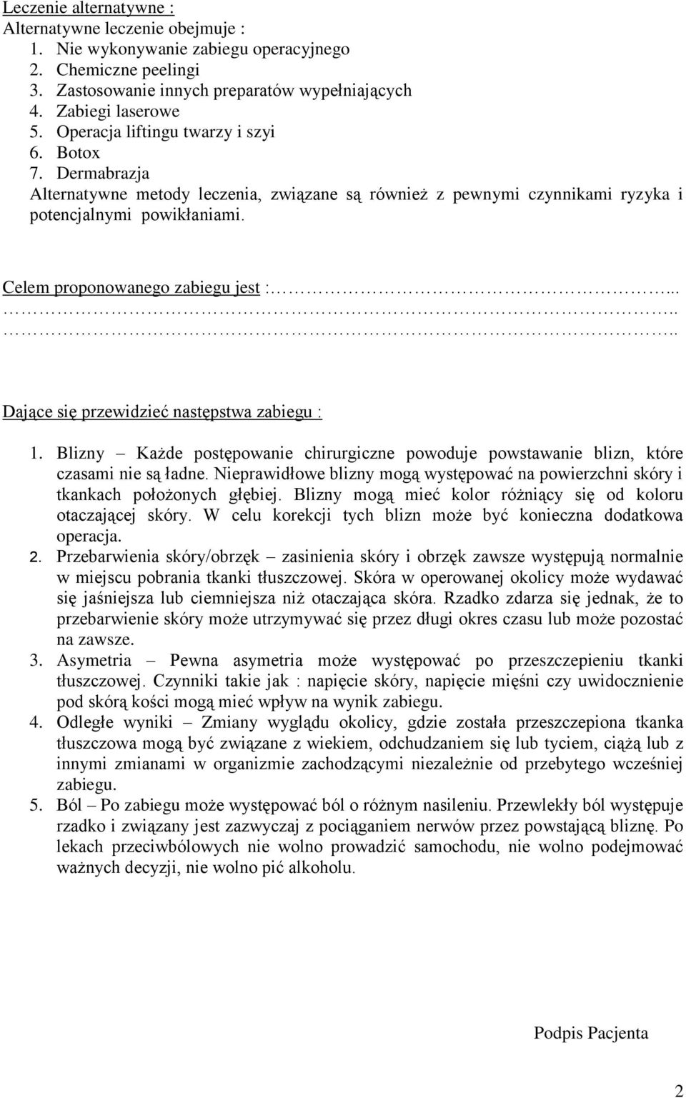 ...... Dające się przewidzieć następstwa zabiegu : 1. Blizny Każde postępowanie chirurgiczne powoduje powstawanie blizn, które czasami nie są ładne.