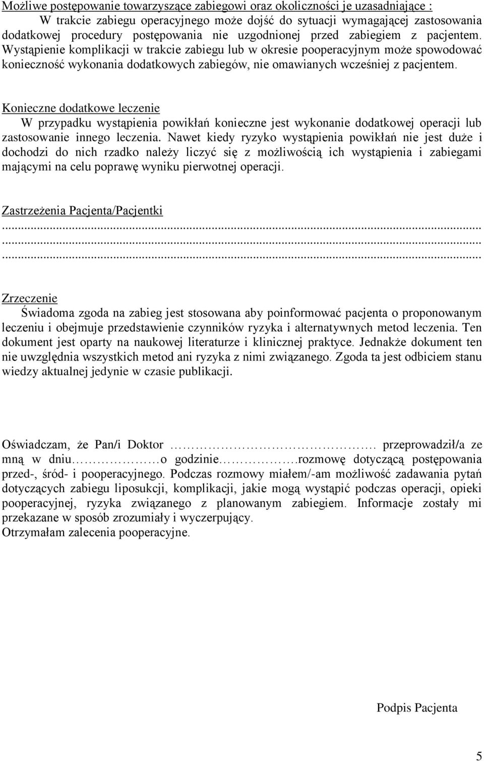 Wystąpienie komplikacji w trakcie zabiegu lub w okresie pooperacyjnym może spowodować konieczność wykonania dodatkowych zabiegów, nie omawianych wcześniej z pacjentem.