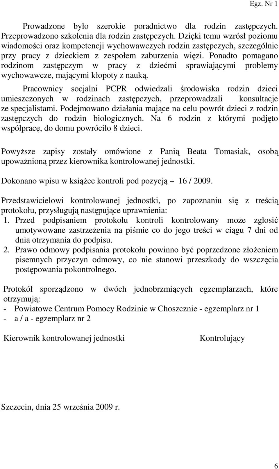 Ponadto pomagano rodzinom zastępczym w pracy z dziećmi sprawiającymi problemy wychowawcze, mającymi kłopoty z nauką.