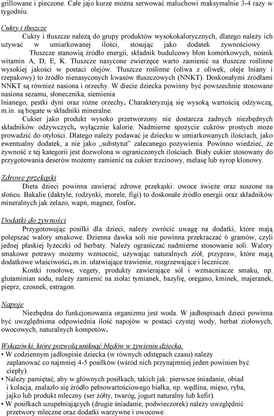 Tłuszcze stanowią źródło energii, składnik budulcowy błon komórkowych, nośnik witamin A, D, E, K. Tłuszcze nasycone zwierzęce warto zamienić na tłuszcze roślinne wysokiej jakości w postaci olejów.