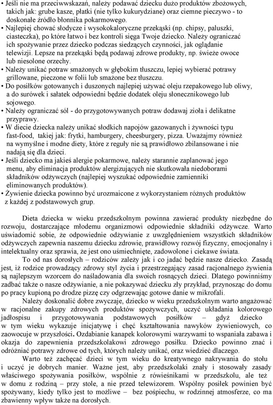 Należy ograniczać ich spożywanie przez dziecko podczas siedzących czynności, jak oglądanie telewizji. Lepsze na przekąski będą podawaj zdrowe produkty, np. świeże owoce lub niesolone orzechy.