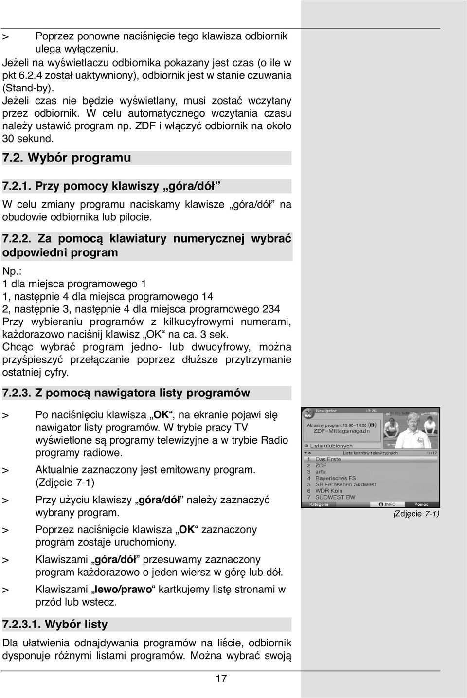 W celu automatycznego wczytania czasu należy ustawić program np. ZDF i włączyć odbiornik na około 30 sekund. 7.2. Wybór programu 7.2.1.