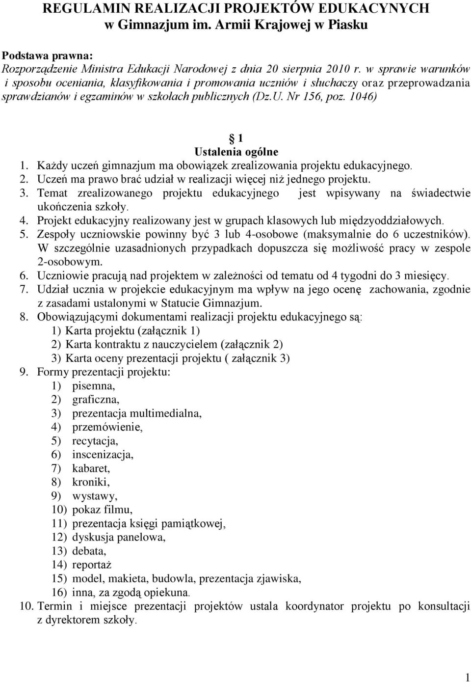 1046) 1 Ustalenia ogólne 1. Każdy uczeń gimnazjum ma obowiązek zrealizowania projektu edukacyjnego. 2. Uczeń ma prawo brać udział w realizacji więcej niż jednego projektu. 3.