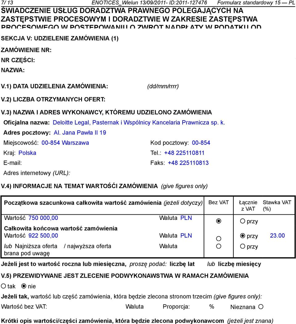 3) NAZWA I ADRES WYKONAWCY, KTÓREMU UDZIELONO ZAMÓWIENIA Oficjalna nazwa: Deloitte Legal, Pasternak i Wspólnicy Kancelaria Prawnicza sp. k. Adres pocztowy: Al.