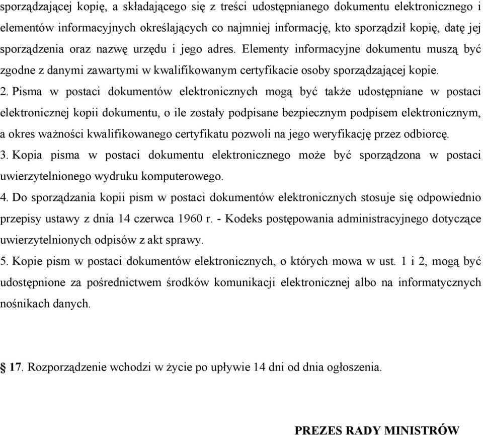 Pisma w postaci dokumentów elektronicznych mogą być także udostępniane w postaci elektronicznej kopii dokumentu, o ile zostały podpisane bezpiecznym podpisem elektronicznym, a okres ważności