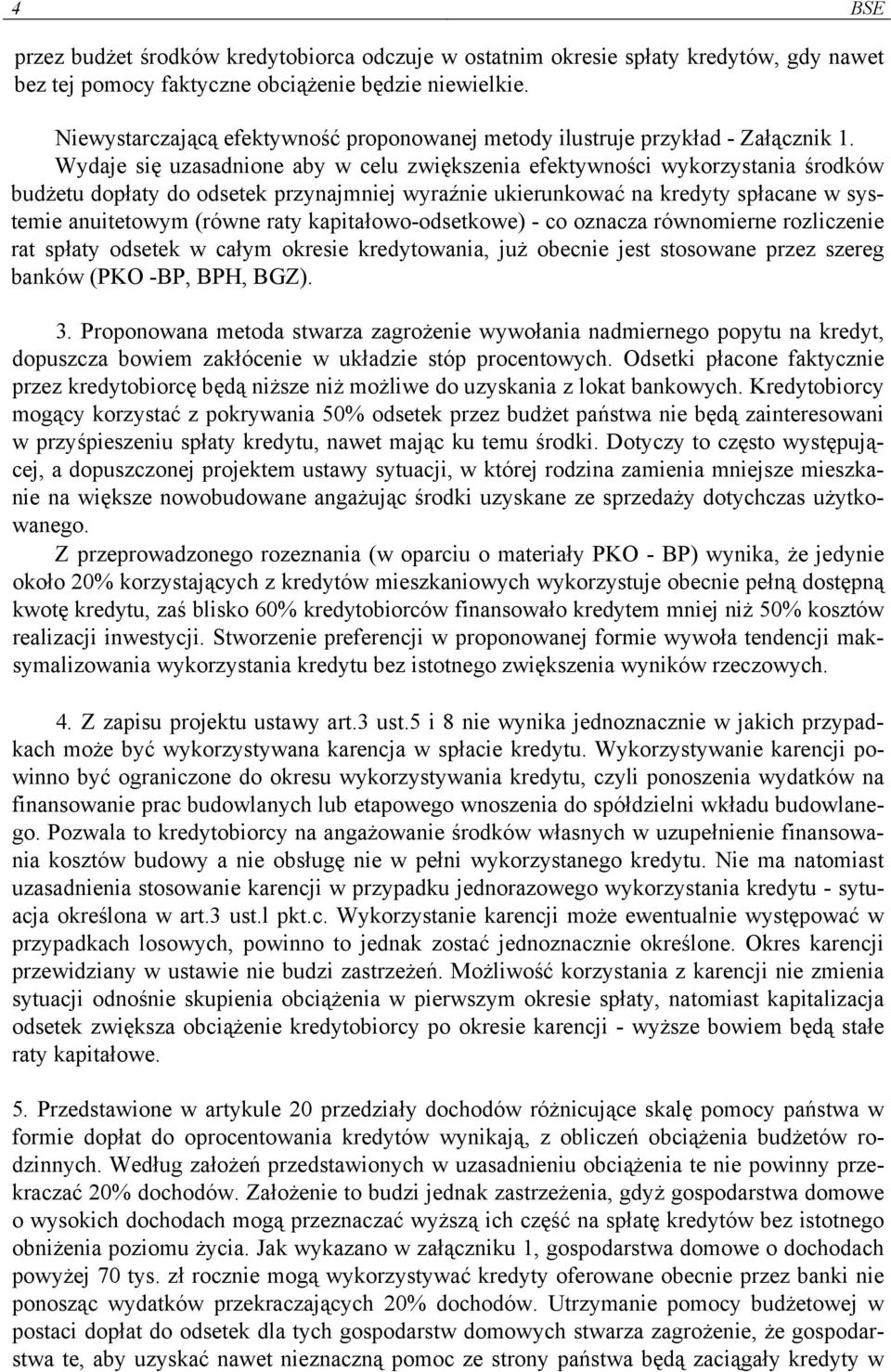 Wydaje się uzasadnione aby w celu zwiększenia efektywności wykorzystania środków budżetu dopłaty do odsetek przynajmniej wyraźnie ukierunkować na kredyty spłacane w systemie anuitetowym (równe raty