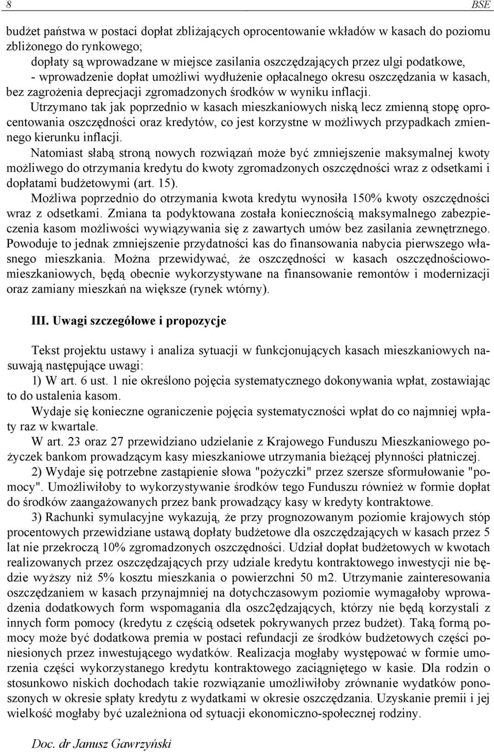 Utrzymano tak jak poprzednio w kasach mieszkaniowych niską lecz zmienną stopę oprocentowania oszczędności oraz kredytów, co jest korzystne w możliwych przypadkach zmiennego kierunku inflacji.