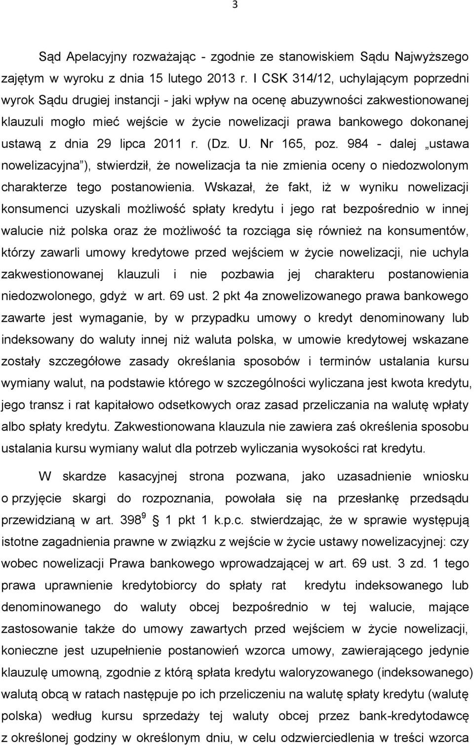 dnia 29 lipca 2011 r. (Dz. U. Nr 165, poz. 984 - dalej ustawa nowelizacyjna ), stwierdził, że nowelizacja ta nie zmienia oceny o niedozwolonym charakterze tego postanowienia.