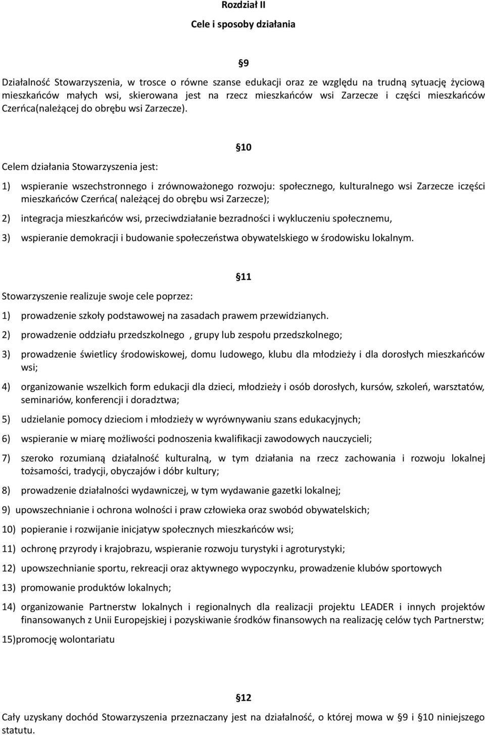 Celem działania Stowarzyszenia jest: 10 1) wspieranie wszechstronnego i zrównoważonego rozwoju: społecznego, kulturalnego wsi Zarzecze iczęści mieszkaoców Czeroca( należącej do obrębu wsi Zarzecze);