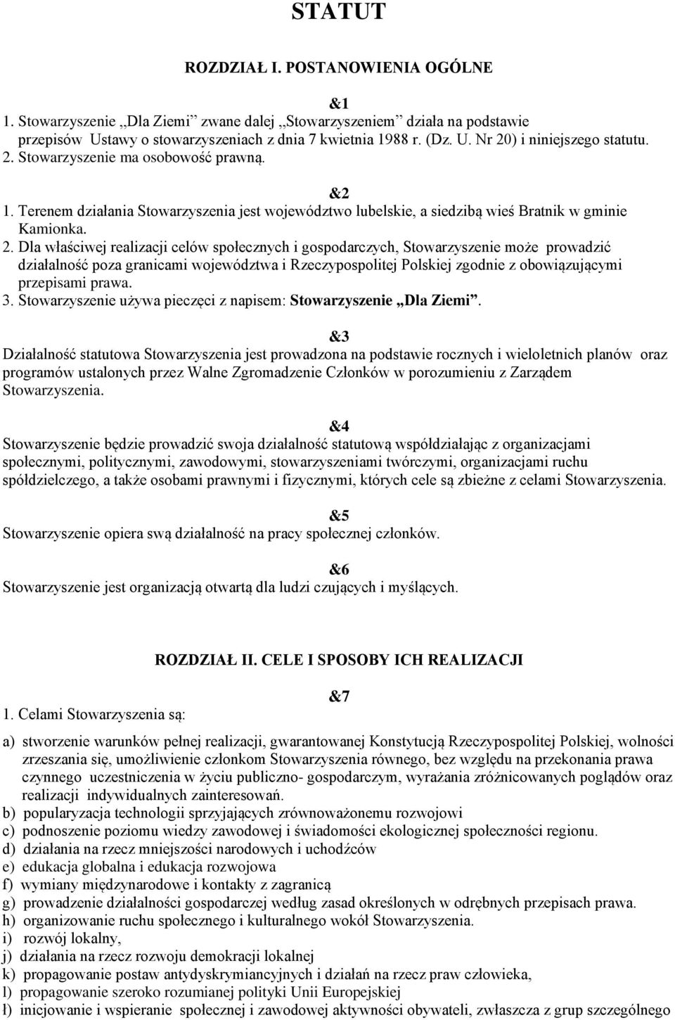 Dla właściwej realizacji celów społecznych i gospodarczych, Stowarzyszenie może prowadzić działalność poza granicami województwa i Rzeczypospolitej Polskiej zgodnie z obowiązującymi przepisami prawa.