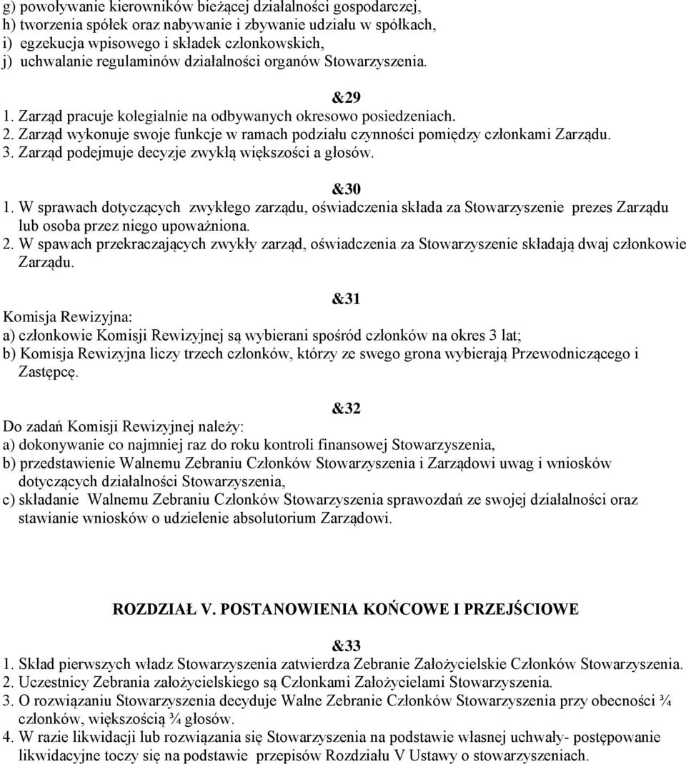 Zarząd podejmuje decyzje zwykłą większości a głosów. &30 1. W sprawach dotyczących zwykłego zarządu, oświadczenia składa za Stowarzyszenie prezes Zarządu lub osoba przez niego upoważniona. 2.