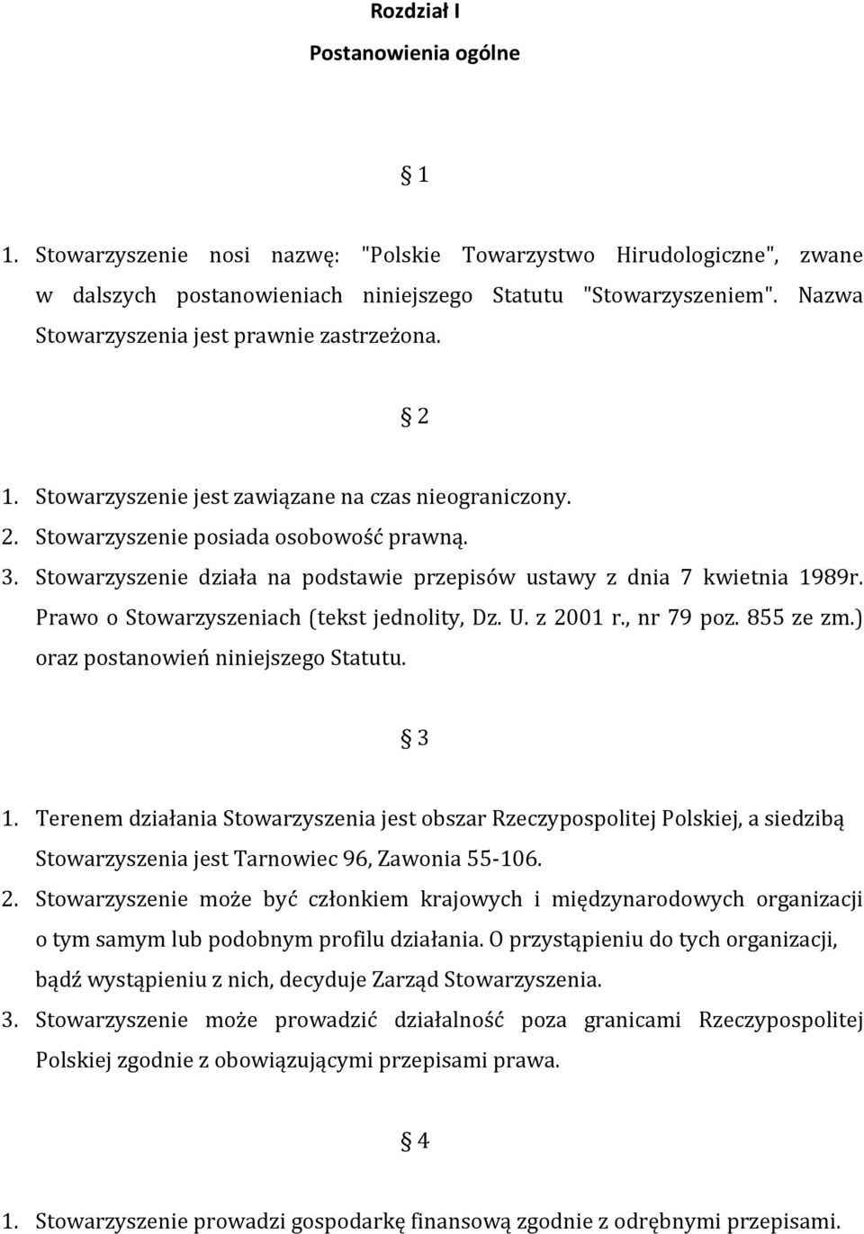 Stowarzyszenie działa na podstawie przepisów ustawy z dnia 7 kwietnia 1989r. Prawo o Stowarzyszeniach (tekst jednolity, Dz. U. z 2001 r., nr 79 poz. 855 ze zm.) oraz postanowień niniejszego Statutu.