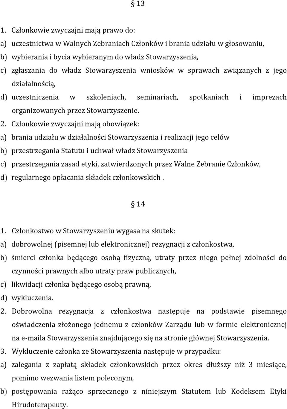 Członkowie zwyczajni mają obowiązek: a) brania udziału w działalności Stowarzyszenia i realizacji jego celów b) przestrzegania Statutu i uchwał władz Stowarzyszenia c) przestrzegania zasad etyki,