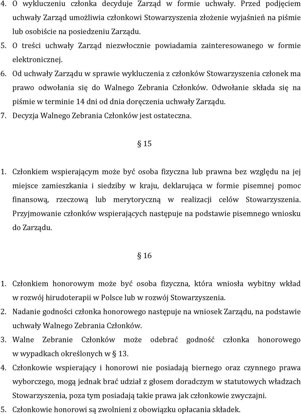 Od uchwały Zarządu w sprawie wykluczenia z członków Stowarzyszenia członek ma prawo odwołania się do Walnego Zebrania Członków.