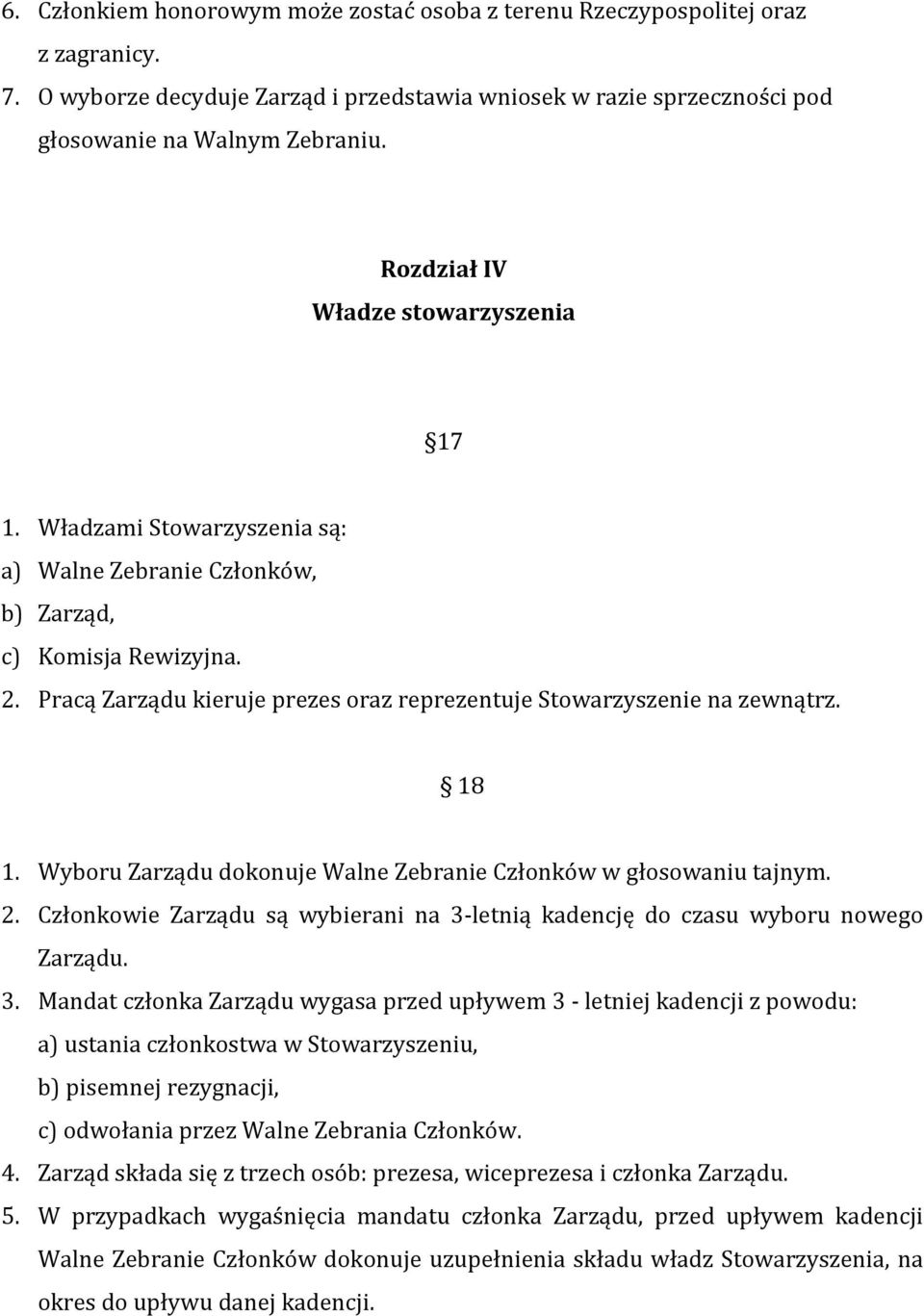 Pracą Zarządu kieruje prezes oraz reprezentuje Stowarzyszenie na zewnątrz. 18 1. Wyboru Zarządu dokonuje Walne Zebranie Członków w głosowaniu tajnym. 2.