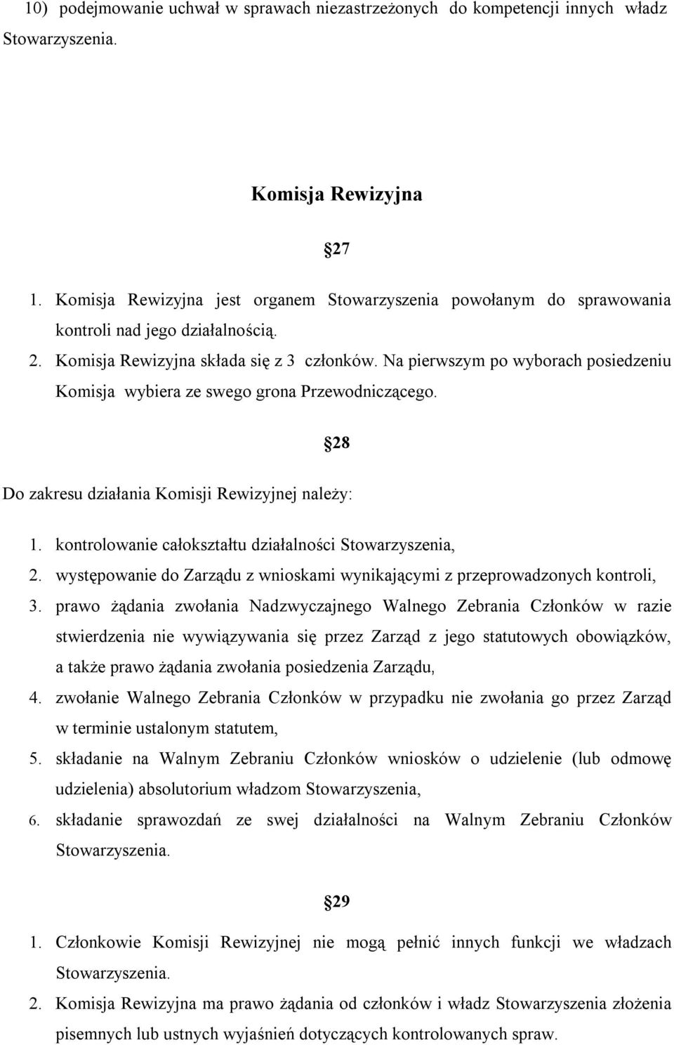 Na pierwszym po wyborach posiedzeniu Komisja wybiera ze swego grona Przewodniczącego. 28 Do zakresu działania Komisji Rewizyjnej należy: 1. kontrolowanie całokształtu działalności Stowarzyszenia, 2.