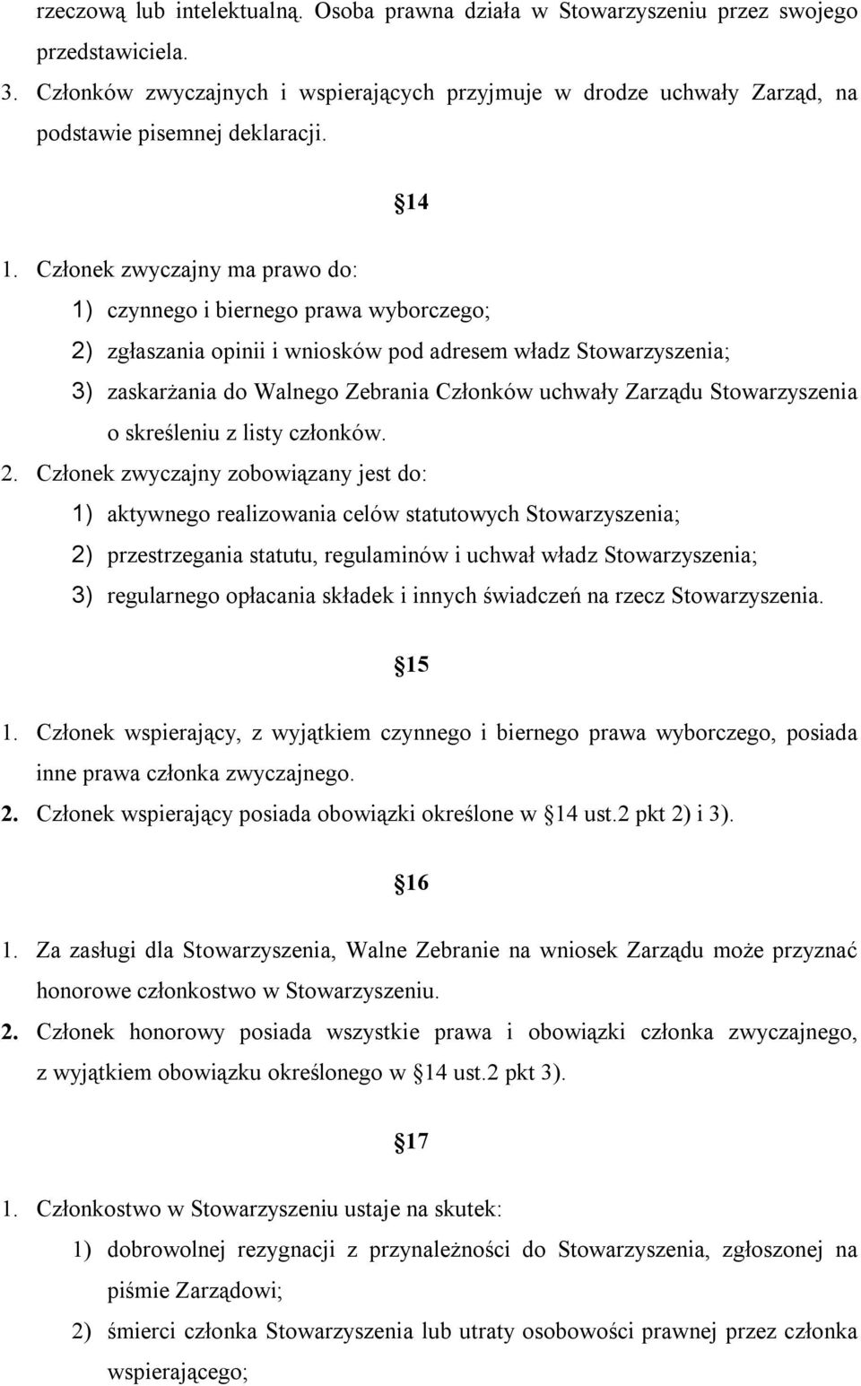 Członek zwyczajny ma prawo do: 1) czynnego i biernego prawa wyborczego; 2) zgłaszania opinii i wniosków pod adresem władz Stowarzyszenia; 3) zaskarżania do Walnego Zebrania Członków uchwały Zarządu