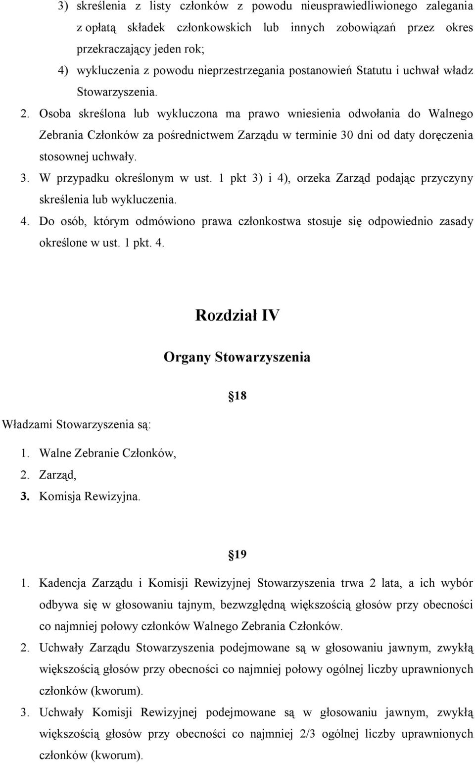 Osoba skreślona lub wykluczona ma prawo wniesienia odwołania do Walnego Zebrania Członków za pośrednictwem Zarządu w terminie 30 dni od daty doręczenia stosownej uchwały. 3. W przypadku określonym w ust.