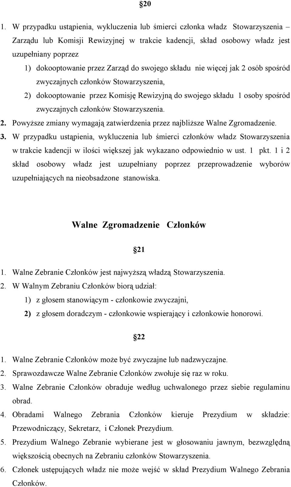 Stowarzyszenia. 2. Powyższe zmiany wymagają zatwierdzenia przez najbliższe Walne Zgromadzenie. 3.